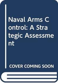 Naval Arms Control: A Strategic Assessment