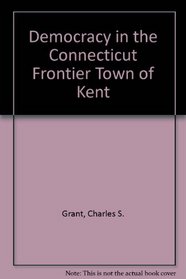 Democracy in the Connecticut Frontier Town of Kent (Columbia University studies in the social sciences)