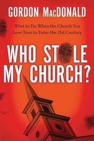 Who Stole My Church?: What to Do When the Church You Love Tries to Enter the 21st Century