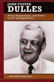 John Foster Dulles: Piety, Pragmatism, and Power in U.S. Foreign Policy (Biographies in American Foreign Policy)