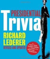 Presidential Trivia Revised and Updated: The Feats, Fates, Families, Foibles, and Firsts of Our American Presidents