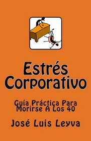 Estrs Corporativo: Gua Prctica Para Morirse A Los 40 (Spanish Edition)