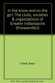 In the know and on the go!: The clubs, societies & organizations of Greater Indianapolis (KnowandGo)