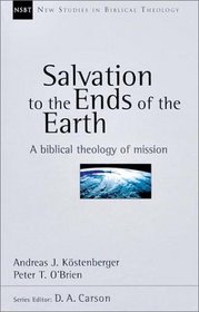 Salvation to the Ends of the Earth: A Biblical Theology of Mission (New Studies in Biblical Theology)
