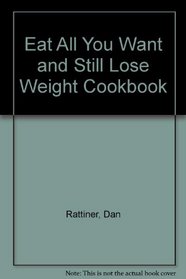 Eat All You Want and Still Lose Weight Cookbook