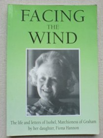 Facing the Wind: The Life and Letters of Isobel, Marchioness of Graham