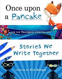 Once upon a Pancake for the Youngest Storytellers: Stories We Write Together (ages 3-5)
