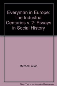 Everyman in Europe-Essays in Social History, Volume 2: The Industrial Centuries (v. 2)