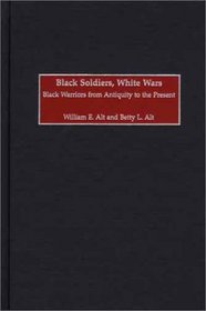 Black Soldiers, White Wars: Black Warriors from Antiquity to the Present