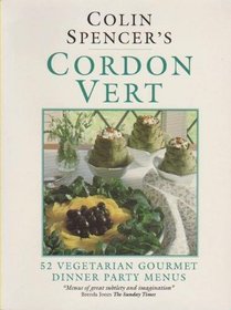 Colin Spencer's Cordon Vert: 52 Vegetarian Gourmet Dinner Party Menus