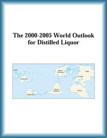 The 2000-2005 World Outlook for Distilled Liquor (Strategic Planning Series)