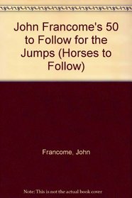 John Francome's 50 to Follow for the Jumps (Horses to Follow)