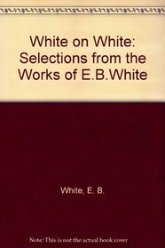 White on White: Selections from the Works of E.B. White
