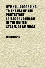 Hymnal, According to the Use of the Protestant Episcopal Church in the United States of America