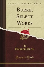 Burke, Select Works, Vol. 2 (Classic Reprint)