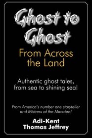 Ghost to Ghost from Across the Land: Authentic Ghost Tales from Sea to Shining Sea