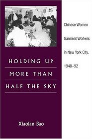 Holding Up More Than Half the Sky: Chinese Women Garnment Workers in New York City 1948-92 (The Asian American Experience)