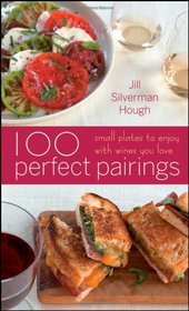 100 Perfect Pairings: Small Plates to Enjoy with Wines You Love