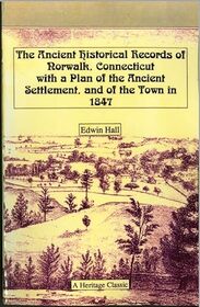 The Ancient Historical Records of Norwalk, Connecticut with a Plan of the Ancient Settlement, and of the Town in 1847