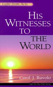 His Witnesses to the World: Light from Acts (Ruvolo, Carol J., Light for Your Path.)