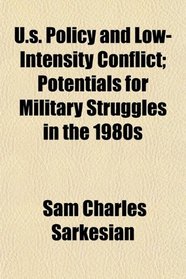 U.s. Policy and Low-Intensity Conflict; Potentials for Military Struggles in the 1980s