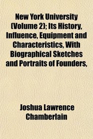 New York University (Volume 2); Its History, Influence, Equipment and Characteristics, With Biographical Sketches and Portraits of Founders,