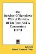 The Bacchae Of Euripides: With A Revision Of The Text And A Commentary (1871)