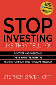 Stop Investing Like They Tell You (Expanded Edition): Discover and Overcome the 16 Mainstream Myths Keeping You from True Financial Freedom