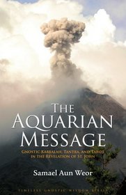 The Aquarian Message: Gnostic Kabbalah, Tantra, and Tarot in the Revelation of St. John (Timeless Gnostic Wisdom)