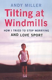 Tilting At Windmills: How I Tried To Stop Worrying And Love Sport