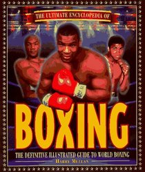 The Ultimate Encyclopedia of Boxing: The Definitive Illustrated Guide to World Boxing