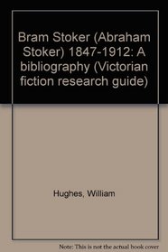 Bram Stoker: (Abraham Stoker), 1847-1912 : a bibliography (Victorian fiction research guide)