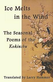 Ice Melts in the Wind: The Seasonal Poems of the Kokinshu