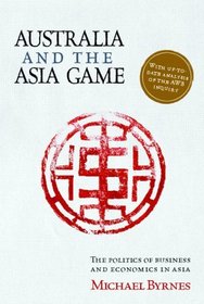 Australia and the Asia Game: The politics of business and economics in Asia 2nd edition