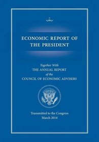 Economic Report of the President, Transmitted to the Congress March 2014 Together with the Annual Report of the Council of Economic Advisors