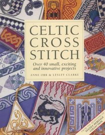 Celtic Cross Stitch: Over 40 Small, Exciting and Innovative Projects