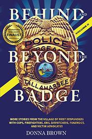 BEHIND AND BEYOND THE BADGE - Volume II: MORE STORIES FROM THE VILLAGE OF FIRST RESPONDERS WITH COPS, FIREFIGHTERS, EMS, DISPATCHERS, FORENSICS, AND VICTIM ADVOCATES