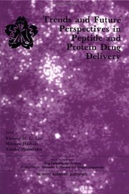 Trends and Future Perspectives in Peptide and Protein Drug Delivery (Drug Targeting and Delivery, Vol. 4)