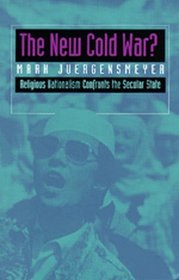 The New Cold War?: Religious Nationalism Confronts the Secular State (Comparative Studies in Religion and Society, No 5)
