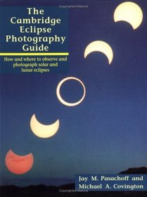 The Cambridge Eclipse Photography Guide : How and Where to Observe and Photography Solar and Lunar Eclipses