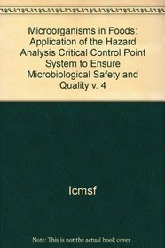 Microorganisms in Foods Book 4: Application of the Hazard Analysis Critical Control Point System to Ensure Microbiological Safety and Quality