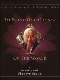 To Shine One Corner of the World : Moments with Shunryu Suzuki