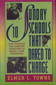 10 Sunday Schools That Dared to Change: How Churches Across America Are Changing Paradigms to Reach a New Generation