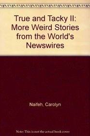 True and Tacky II: More Weird Stories from the World's Newswires
