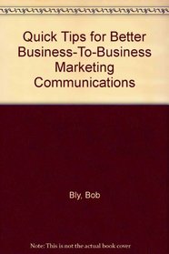 Quick Tips for Better Business-To-Business Marketing Communications