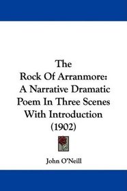 The Rock Of Arranmore: A Narrative Dramatic Poem In Three Scenes With Introduction (1902)