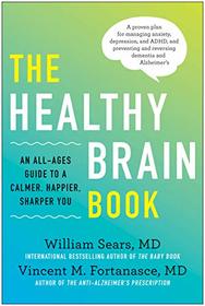 The Healthy Brain Book: An All-Ages Guide to a Calmer, Happier, Sharper You:  A proven plan for managing anxiety, depression, and ADHD, and preventing ... Alzheimer?s . . . with or without medication