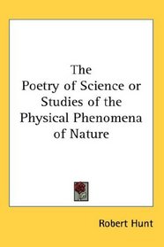 The Poetry of Science or Studies of the Physical Phenomena of Nature