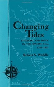 Changing Tides: Twilight and Dawn in the Spanish Sea, 1763-1803 (Centennial Series of the Association of Former Students, Texas a  M University)