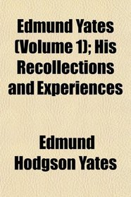 Edmund Yates (Volume 1); His Recollections and Experiences